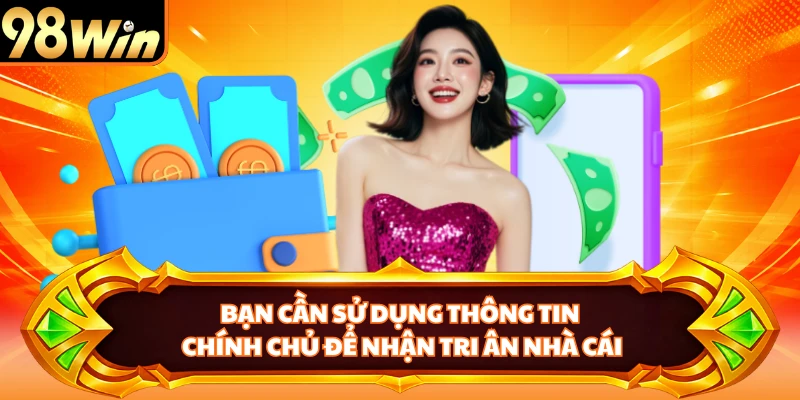 Bạn cần sử dụng thông tin chính chủ để nhận tri ân nhà cái