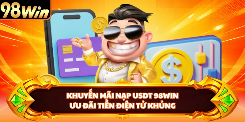 Khuyến Mãi Nạp USDT 98WIN - Ưu Đãi Tiền Điện Tử Khủng