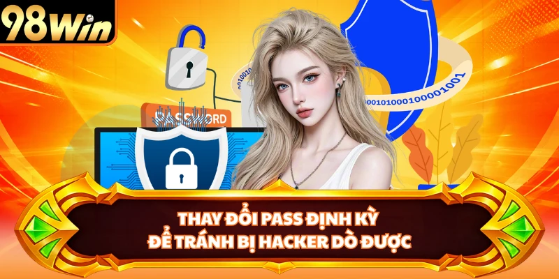 Thay đổi pass định kỳ để tránh bị hacker dò được