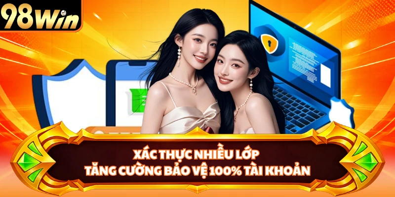 Xác thực nhiều lớp tăng cường bảo vệ 100% tài khoản